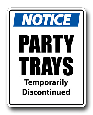 Party Trays Temporarily Discontued